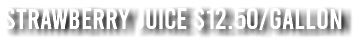 Strawberry Juice $12.50/Gallon